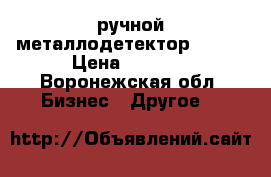 ручной металлодетектор  Ceia › Цена ­ 5 000 - Воронежская обл. Бизнес » Другое   